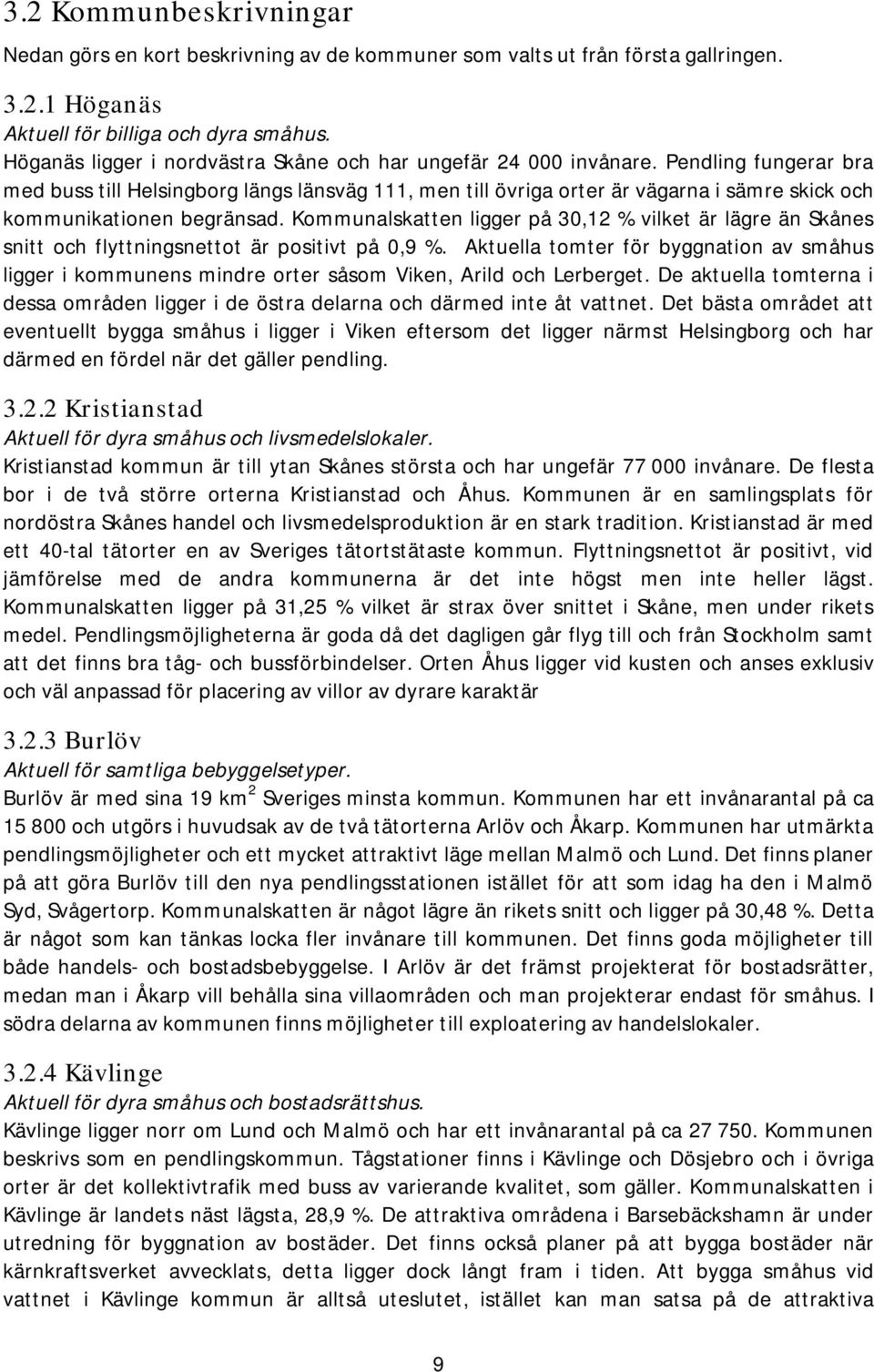 Pendling fungerar bra med buss till Helsingborg längs länsväg 111, men till övriga orter är vägarna i sämre skick och kommunikationen begränsad.