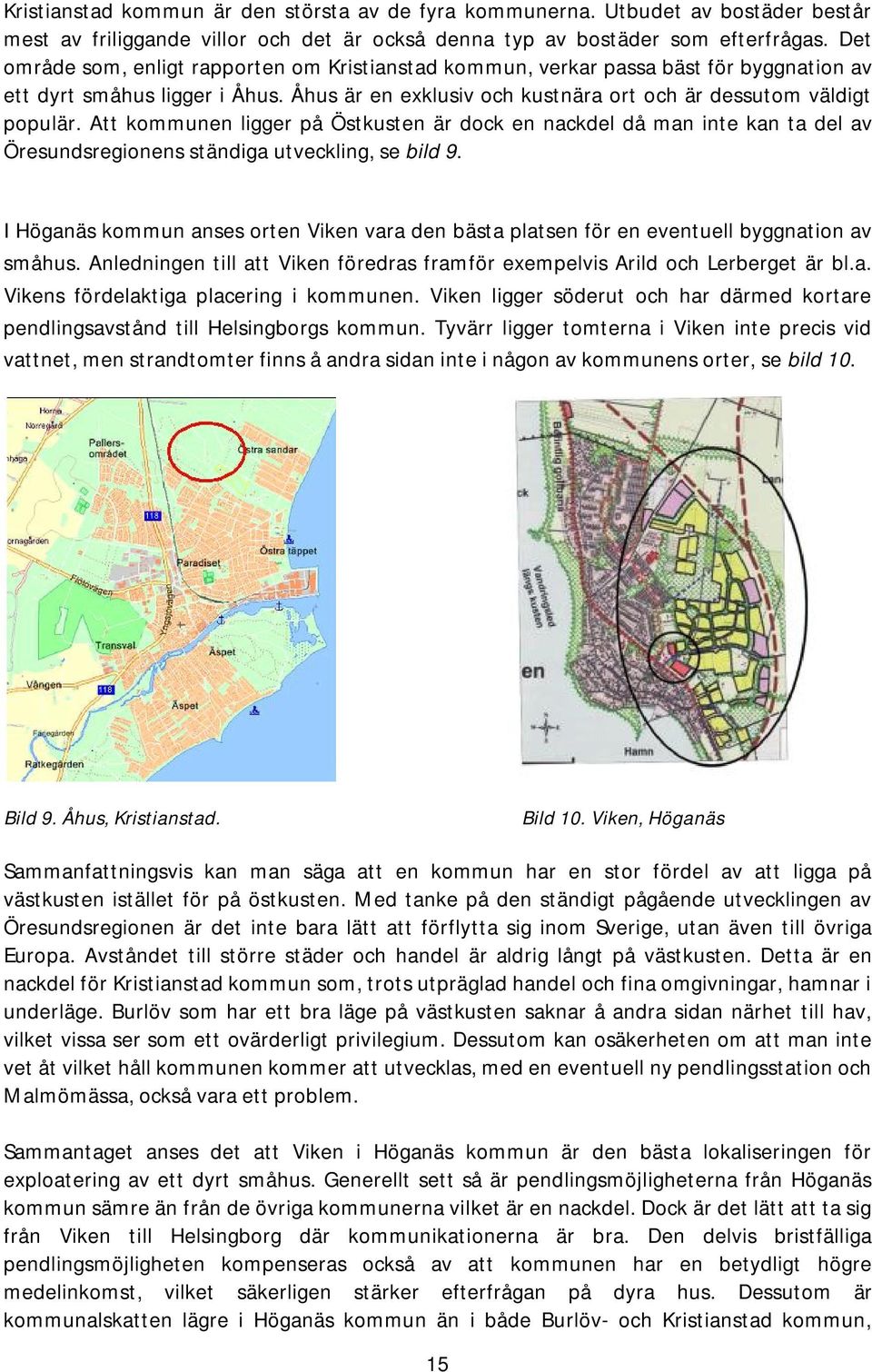 Att kommunen ligger på Östkusten är dock en nackdel då man inte kan ta del av Öresundsregionens ständiga utveckling, se bild 9.