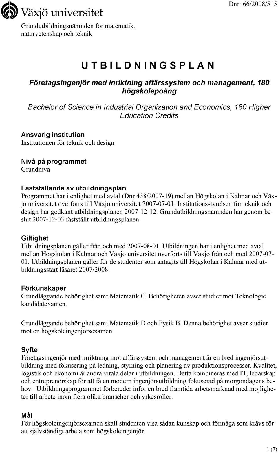 utbildningsplan Programmet har i enlighet med avtal (Dnr 438/2007-19) mellan Högskolan i Kalmar och Växjö universitet överförts till Växjö universitet 2007-07-01.