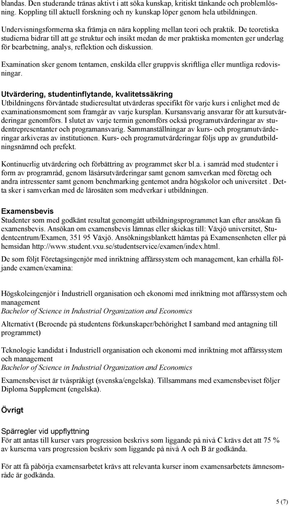 De teoretiska studierna bidrar till att ge struktur och insikt medan de mer praktiska momenten ger underlag för bearbetning, analys, reflektion och diskussion.