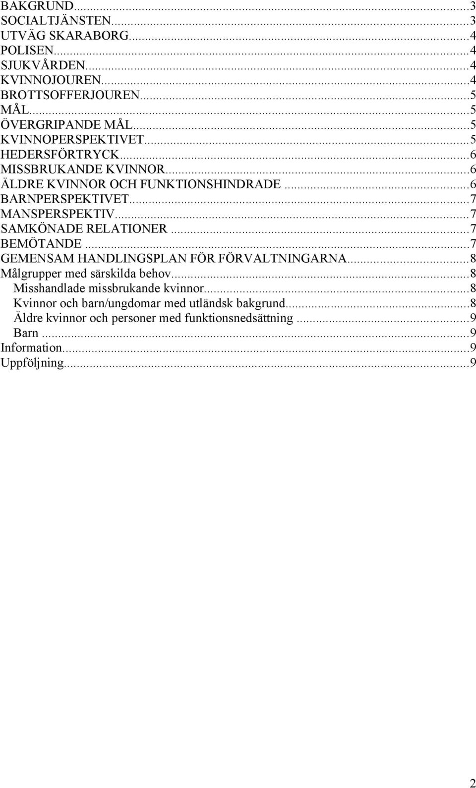 ..7 SAMKÖNADE RELATIONER...7 BEMÖTANDE...7 GEMENSAM HANDLINGSPLAN FÖR FÖRVALTNINGARNA...8 Målgrupper med särskilda behov.