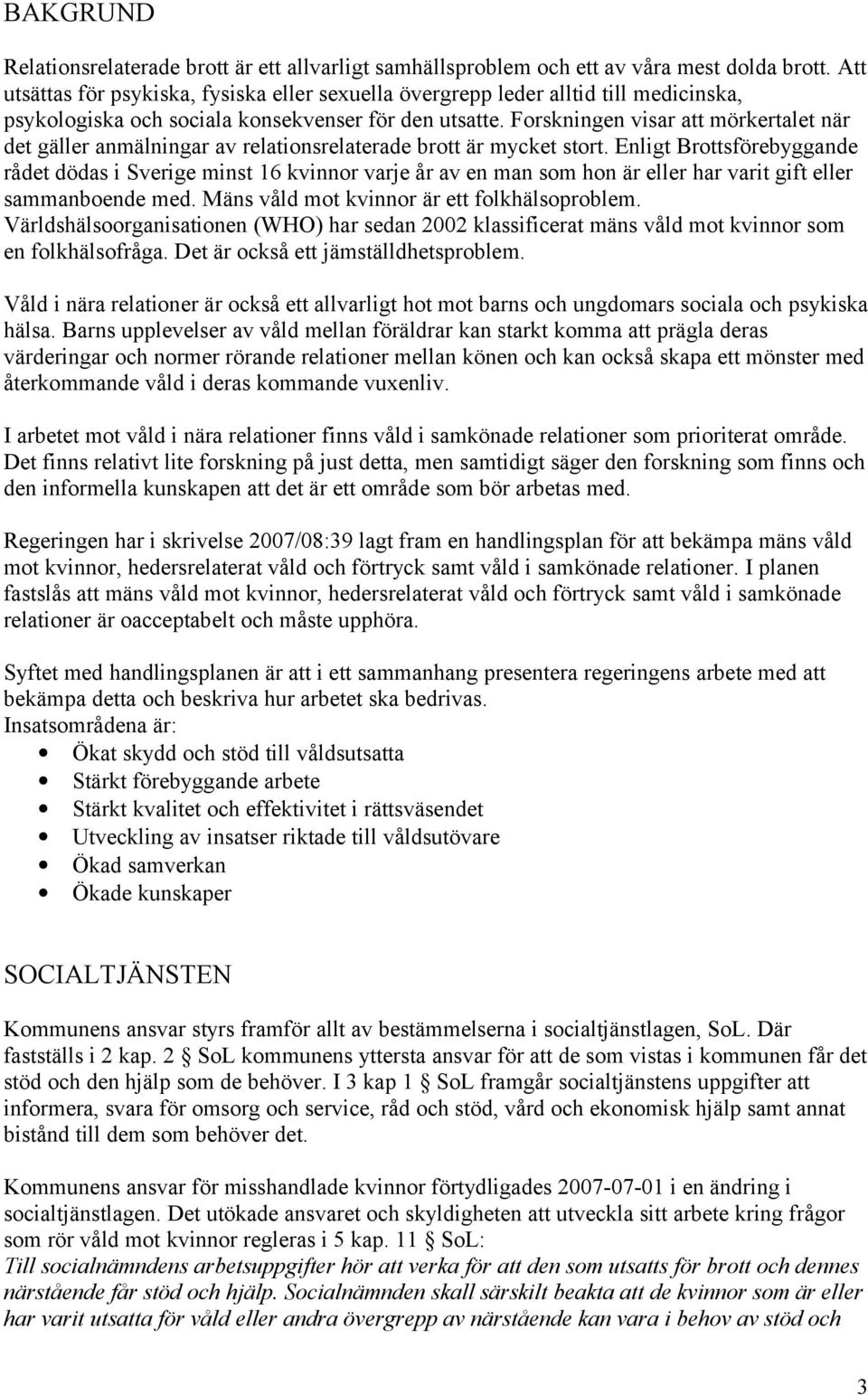 Forskningen visar att mörkertalet när det gäller anmälningar av relationsrelaterade brott är mycket stort.