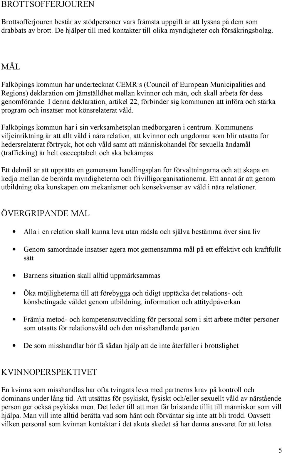 I denna deklaration, artikel 22, förbinder sig kommunen att införa och stärka program och insatser mot könsrelaterat våld. Falköpings kommun har i sin verksamhetsplan medborgaren i centrum.