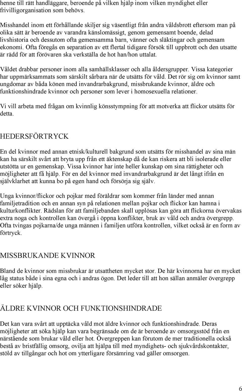 ofta gemensamma barn, vänner och släktingar och gemensam ekonomi.