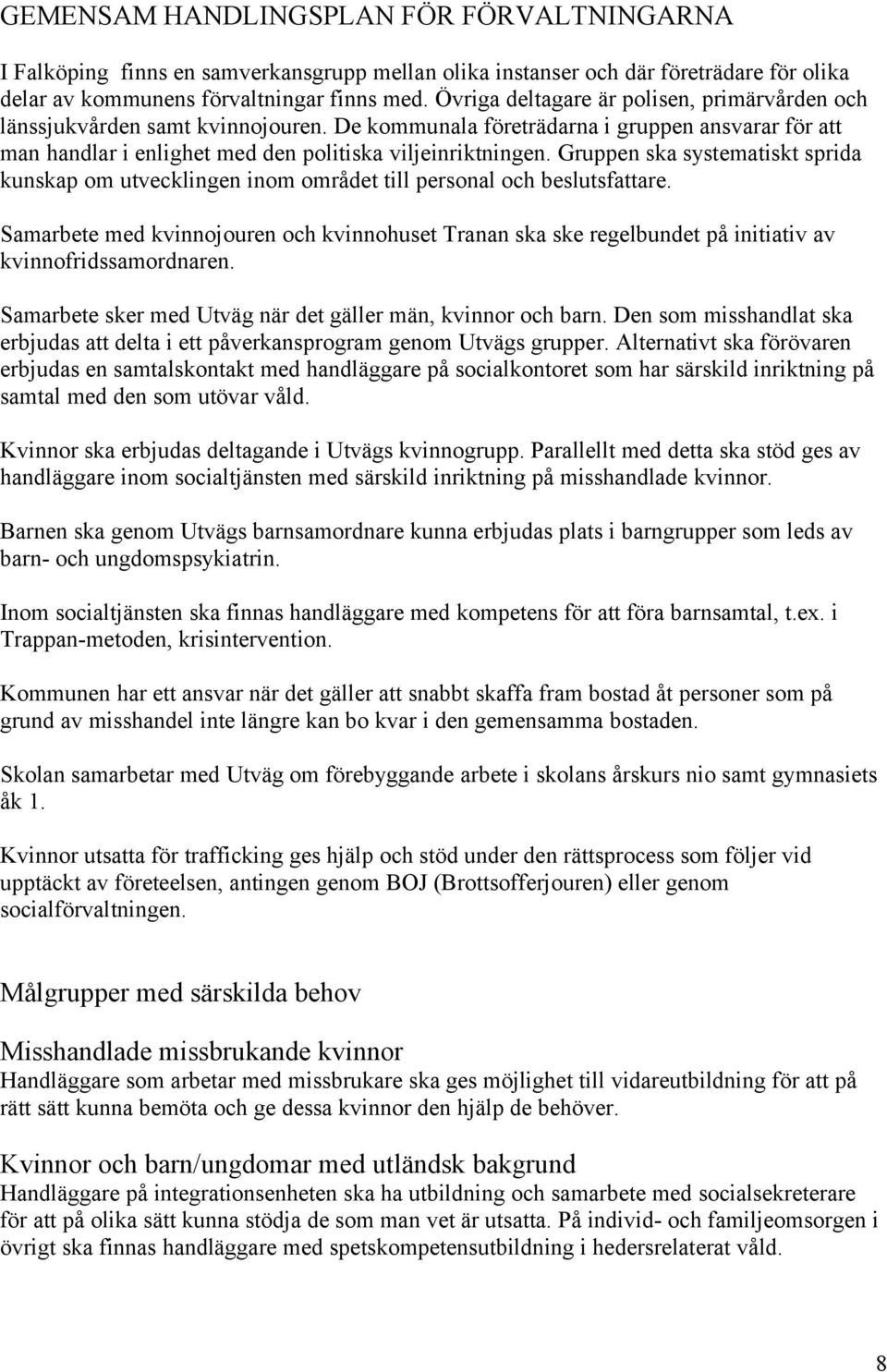 Gruppen ska systematiskt sprida kunskap om utvecklingen inom området till personal och beslutsfattare.