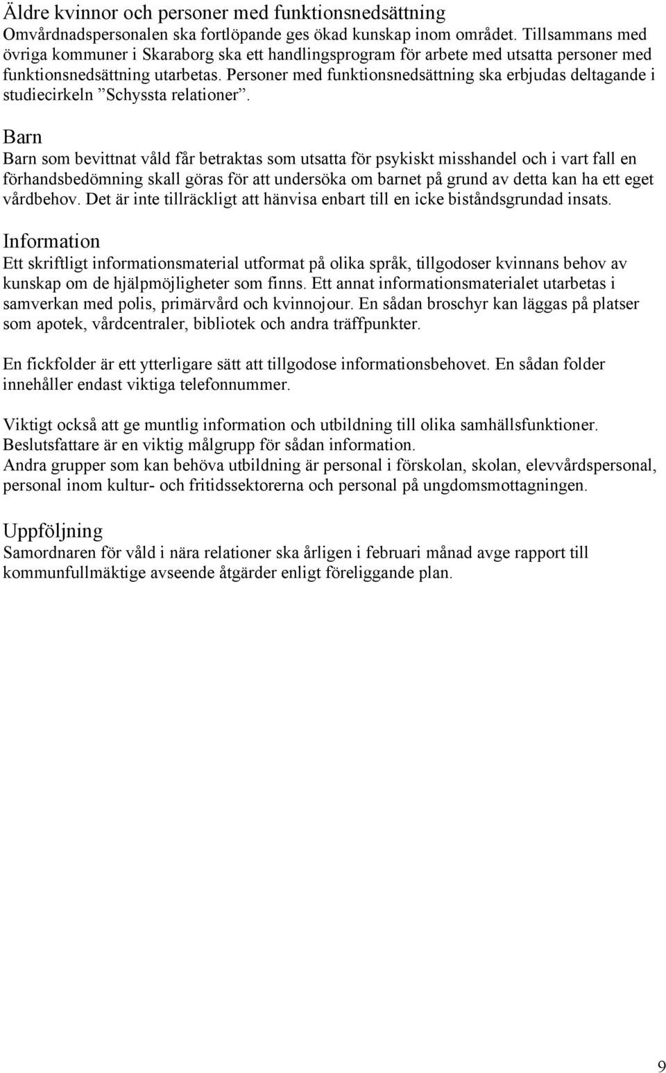 Personer med funktionsnedsättning ska erbjudas deltagande i studiecirkeln Schyssta relationer.