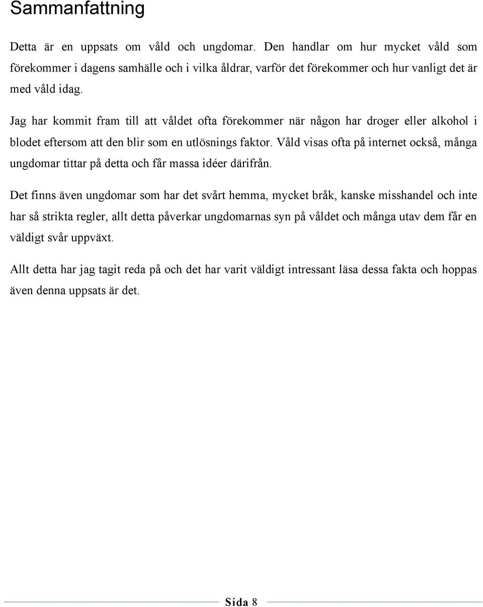 Jag har kommit fram till att våldet ofta förekommer när någon har droger eller alkohol i blodet eftersom att den blir som en utlösnings faktor.