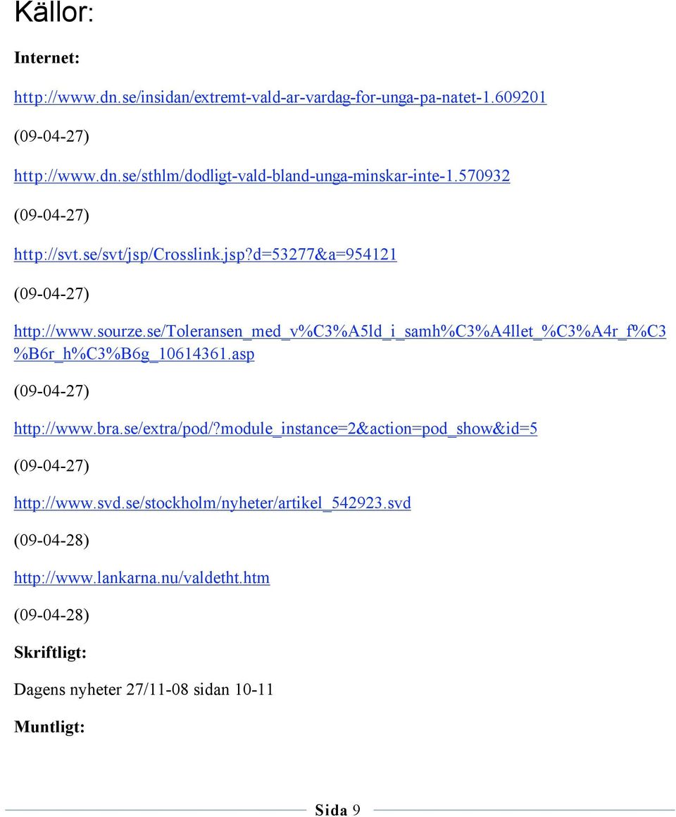 se/toleransen_med_v%c3%a5ld_i_samh%c3%a4llet_%c3%a4r_f%c3 %B6r_h%C3%B6g_10614361.asp http://www.bra.se/extra/pod/?