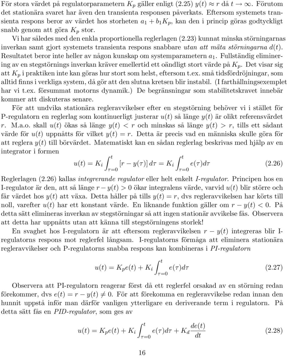 Vi har således med den enkla proportionella reglerlagen (2.23) kunnat minska störningarnas inverkan samt gjort systemets transienta respons snabbare utan att mäta störningarna d(t).
