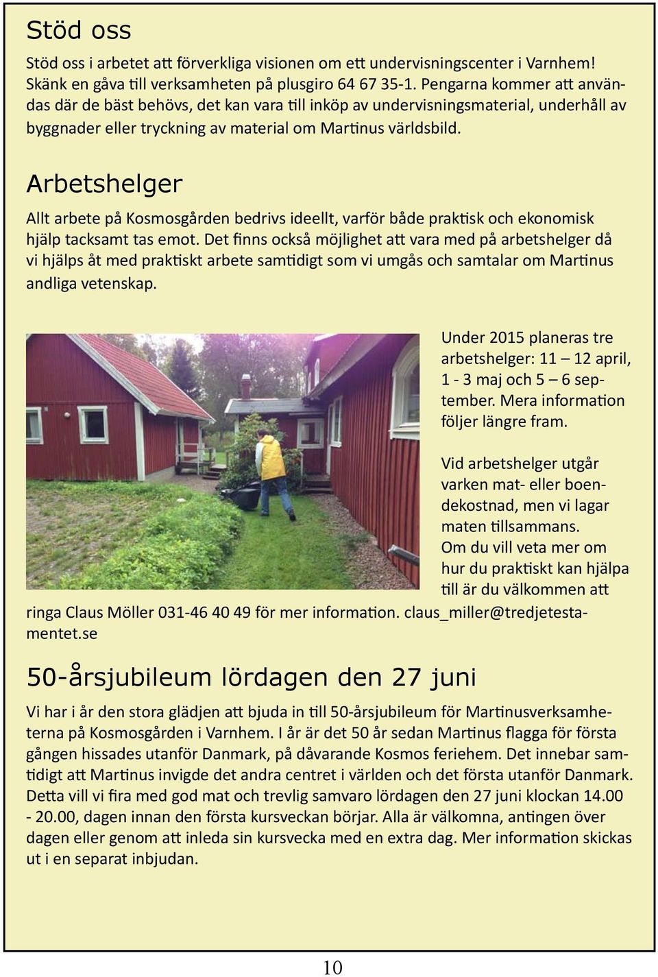 Arbetshelger Allt arbete på Kosmosgården bedrivs ideellt, varför både praktisk och ekonomisk hjälp tacksamt tas emot.