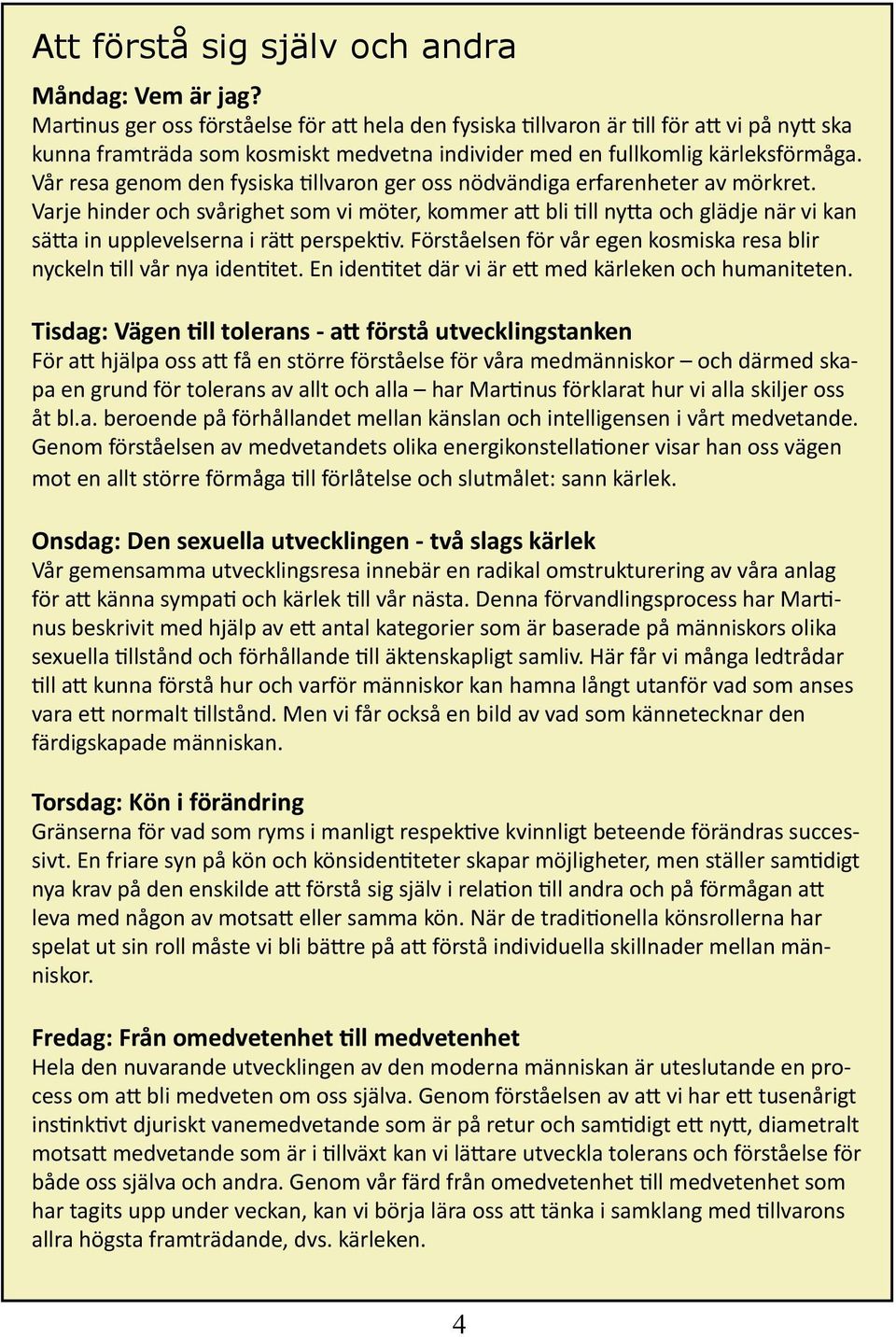 Vår resa genom den fysiska tillvaron ger oss nödvändiga erfarenheter av mörkret.