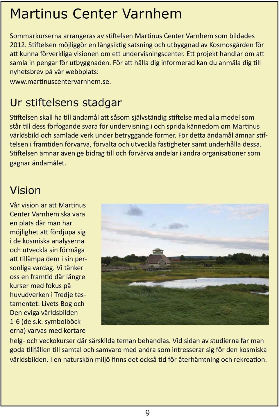 För att hålla dig informerad kan du anmäla dig till nyhetsbrev på vår webbplats: www.martinuscentervarnhem.se.