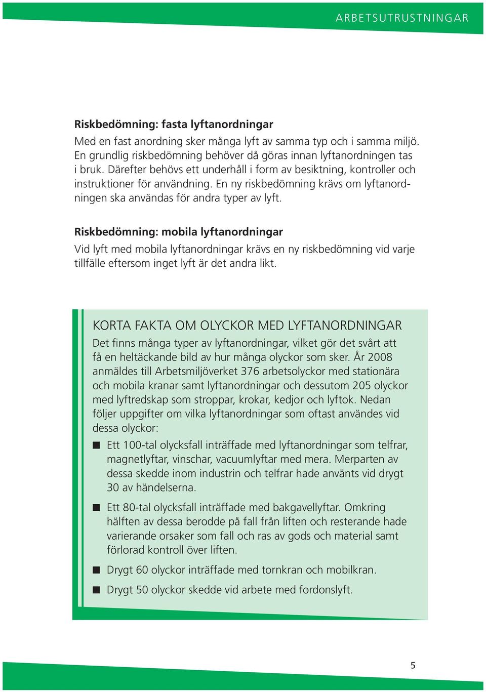 Riskbedömig: mobila lyftaordigar Vid lyft med mobila lyftaordigar krävs e y riskbedömig vid varje tillfälle eftersom iget lyft är det adra likt.