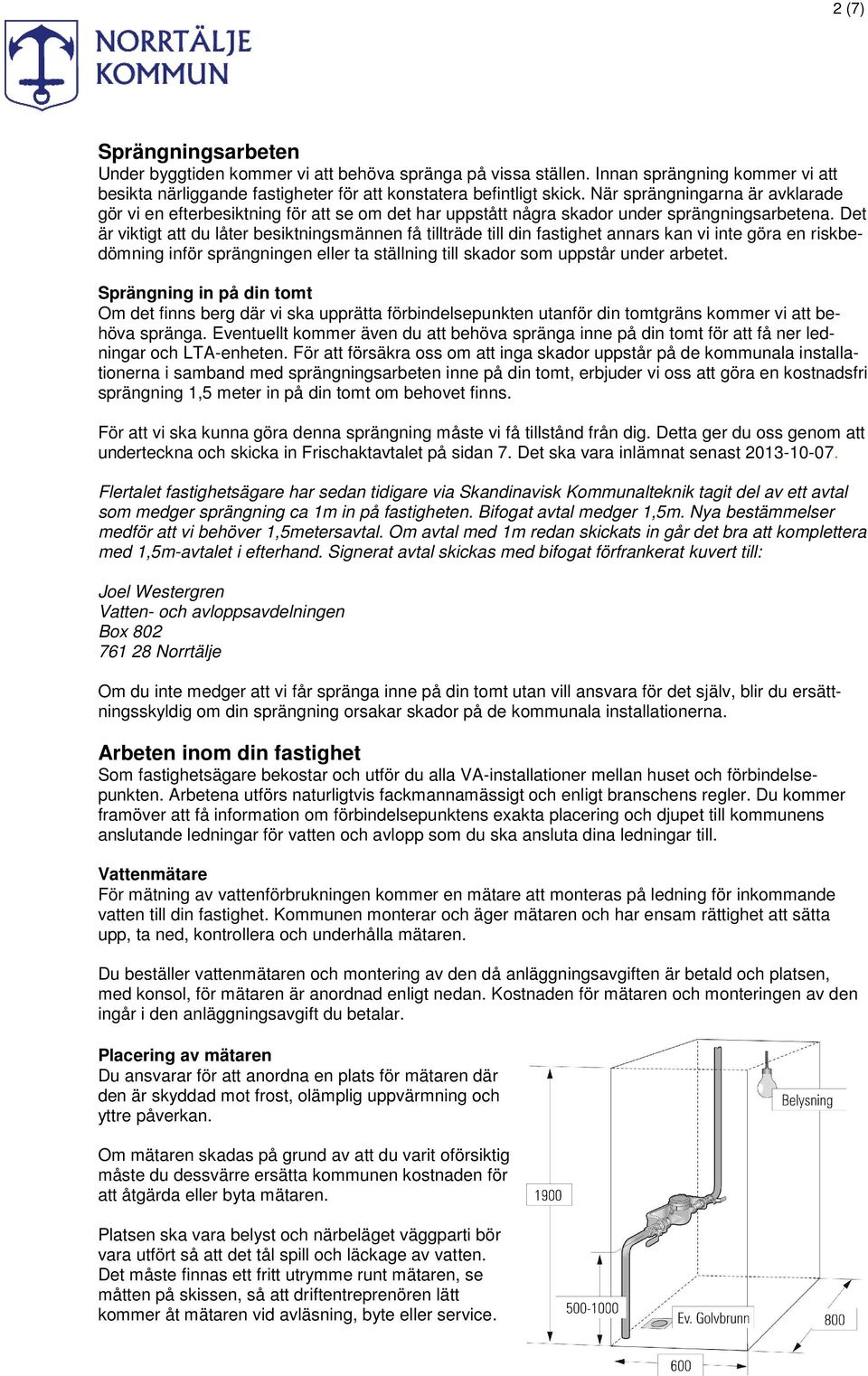 Det är viktigt att du låter besiktningsmännen få tillträde till din fastighet annars kan vi inte göra en riskbedömning inför sprängningen eller ta ställning till skador som uppstår under arbetet.