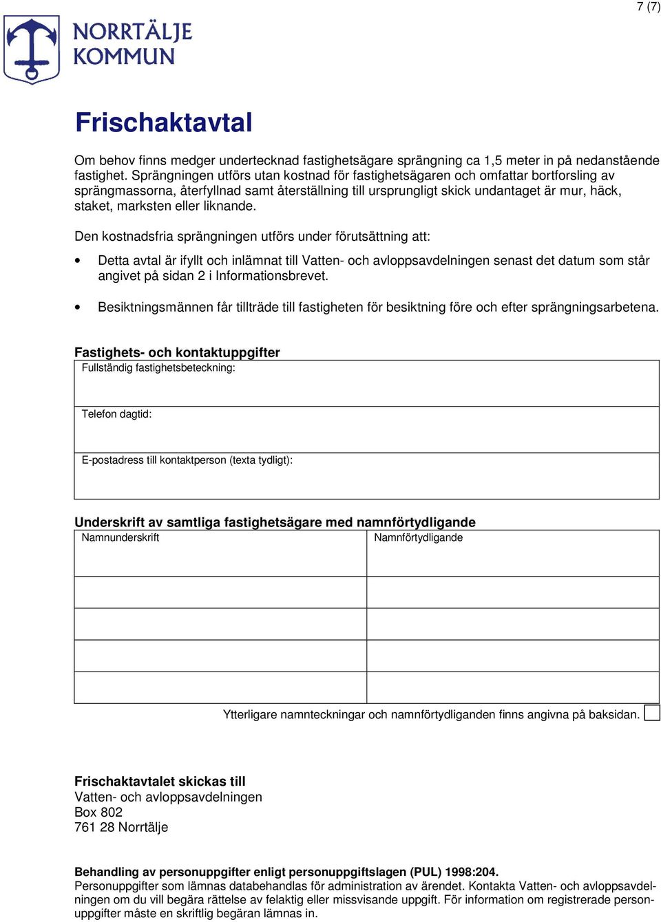 eller liknande. Den kostnadsfria sprängningen utförs under förutsättning att: Detta avtal är ifyllt och inlämnat till senast det datum som står angivet på sidan 2 i Informationsbrevet.