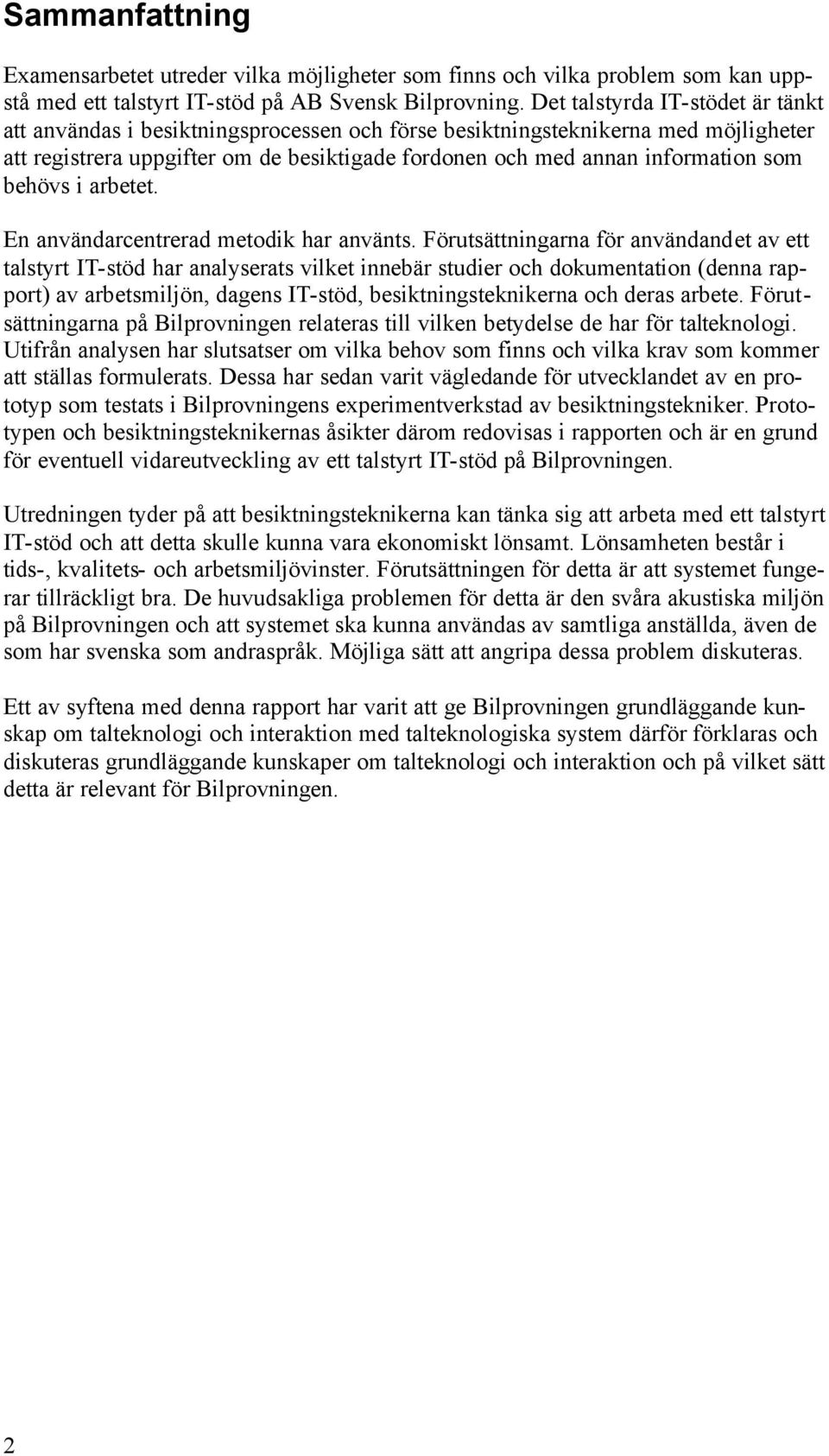 behövs i arbetet. En användarcentrerad metodik har använts.