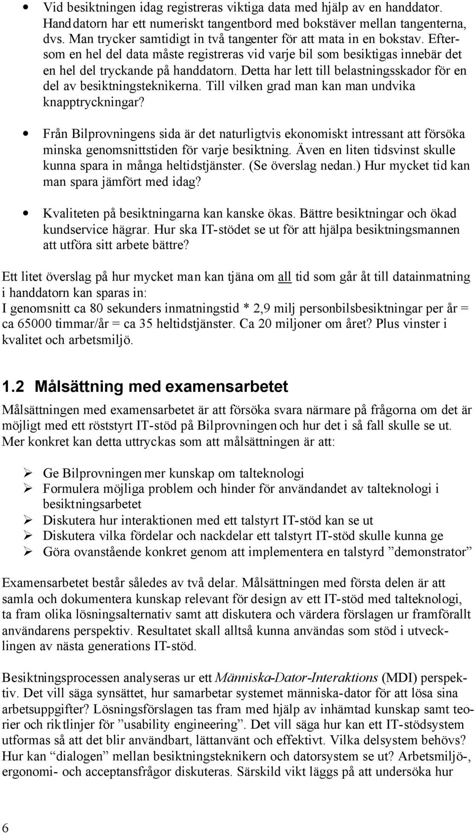 Detta har lett till belastningsskador för en del av besiktningsteknikerna. Till vilken grad man kan man undvika knapptryckningar?