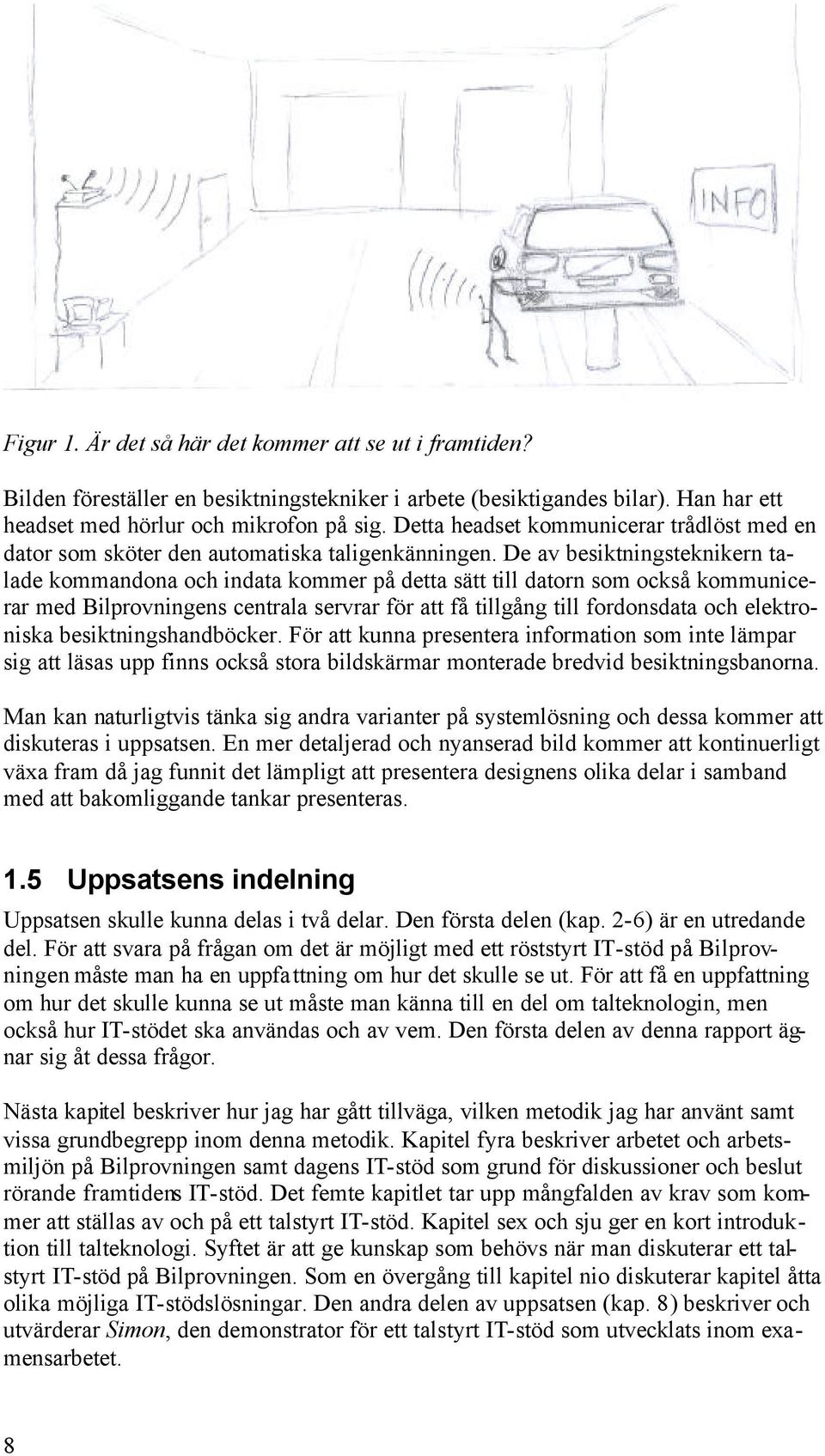 De av besiktningsteknikern talade kommandona och indata kommer på detta sätt till datorn som också kommunicerar med Bilprovningens centrala servrar för att få tillgång till fordonsdata och