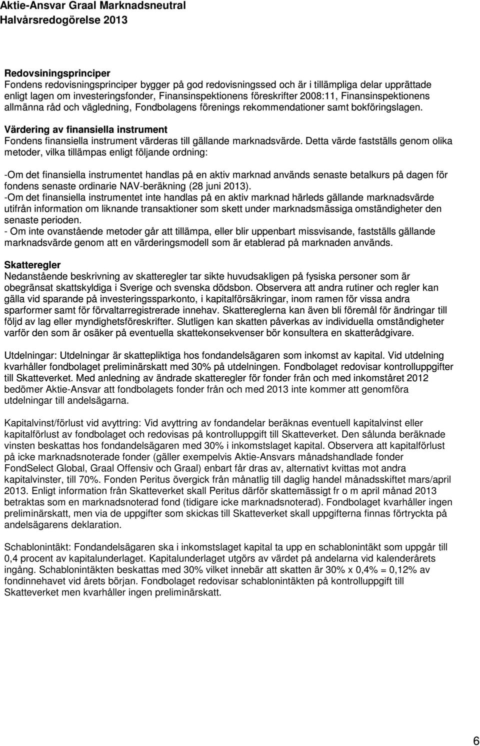 Värdering av finansiella instrument Fondens finansiella instrument värderas till gällande marknadsvärde.