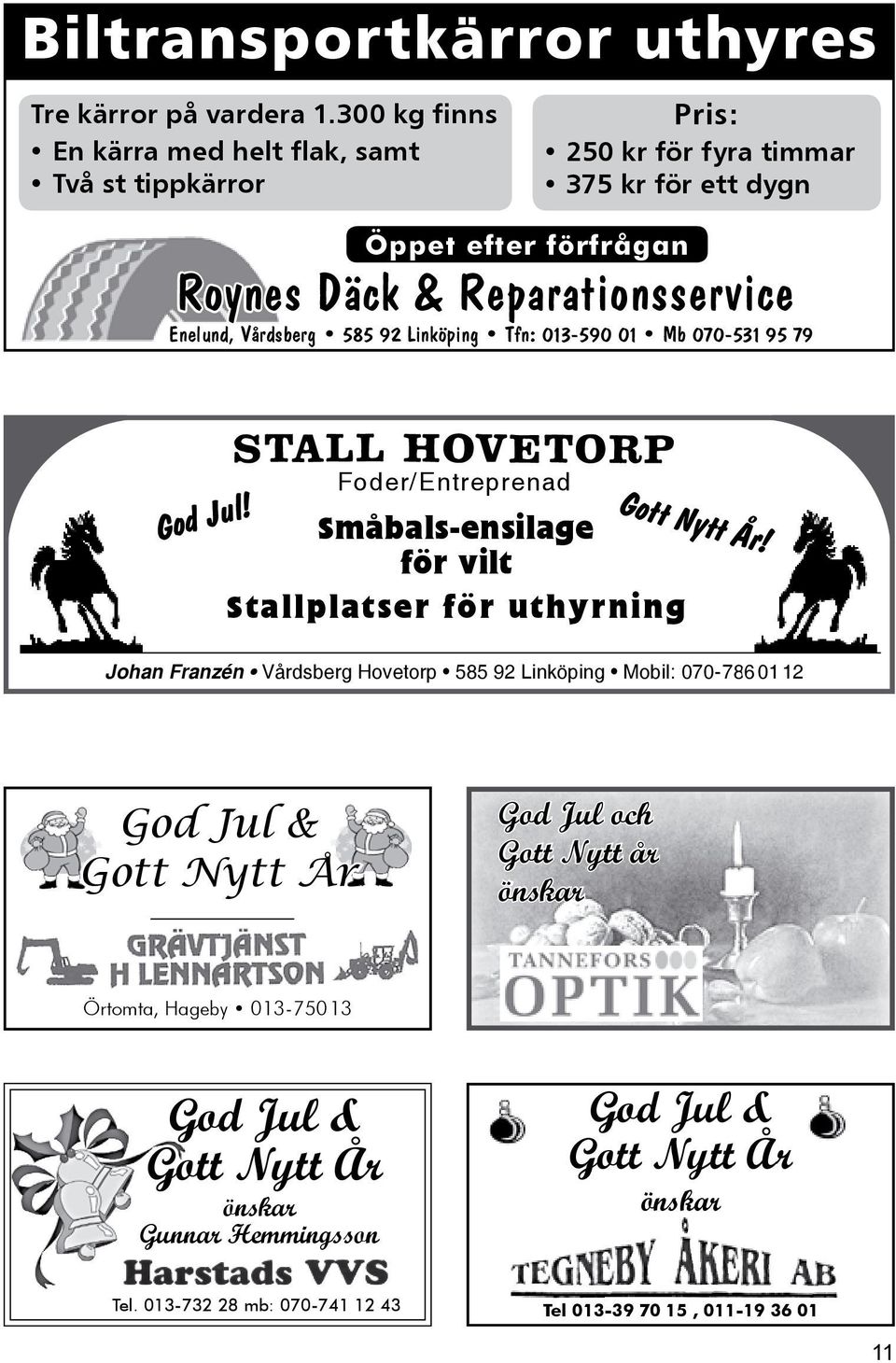 & Reparationsservice Enelund, Vårdsberg 585 92 Linköping Tfn: 013-590 01 Mb 070-531 95 79 God Jul! Foder/Entreprenad!