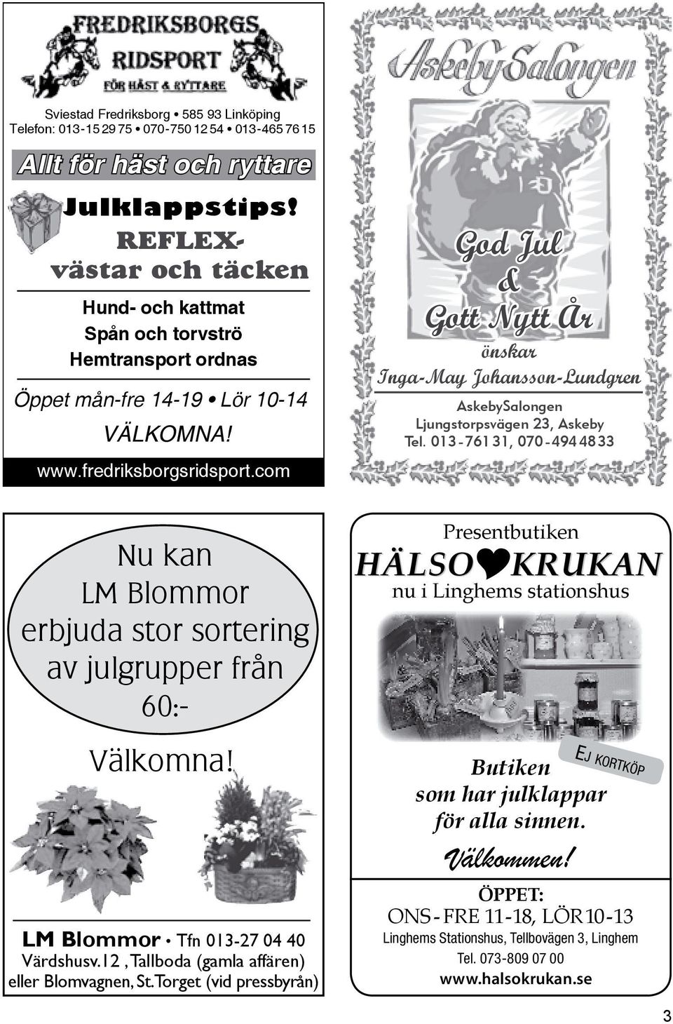 com God Jul & Inga-May Johansson-Lundgren AskebySalongen Ljungstorpsvägen 23, Askeby Tel. 013-761 31, 070-494 4833 Nu kan LM Blommor erbjuda stor sortering av julgrupper från 60:- Välkomna!