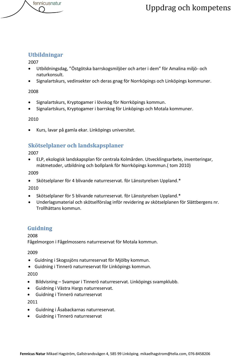 Skötselplaner och landskapsplaner ELP, ekologisk landskapsplan för centrala Kolmården. Utvecklingsarbete, inventeringar, mätmetoder, utbildning och bollplank för Norrköpings kommun.