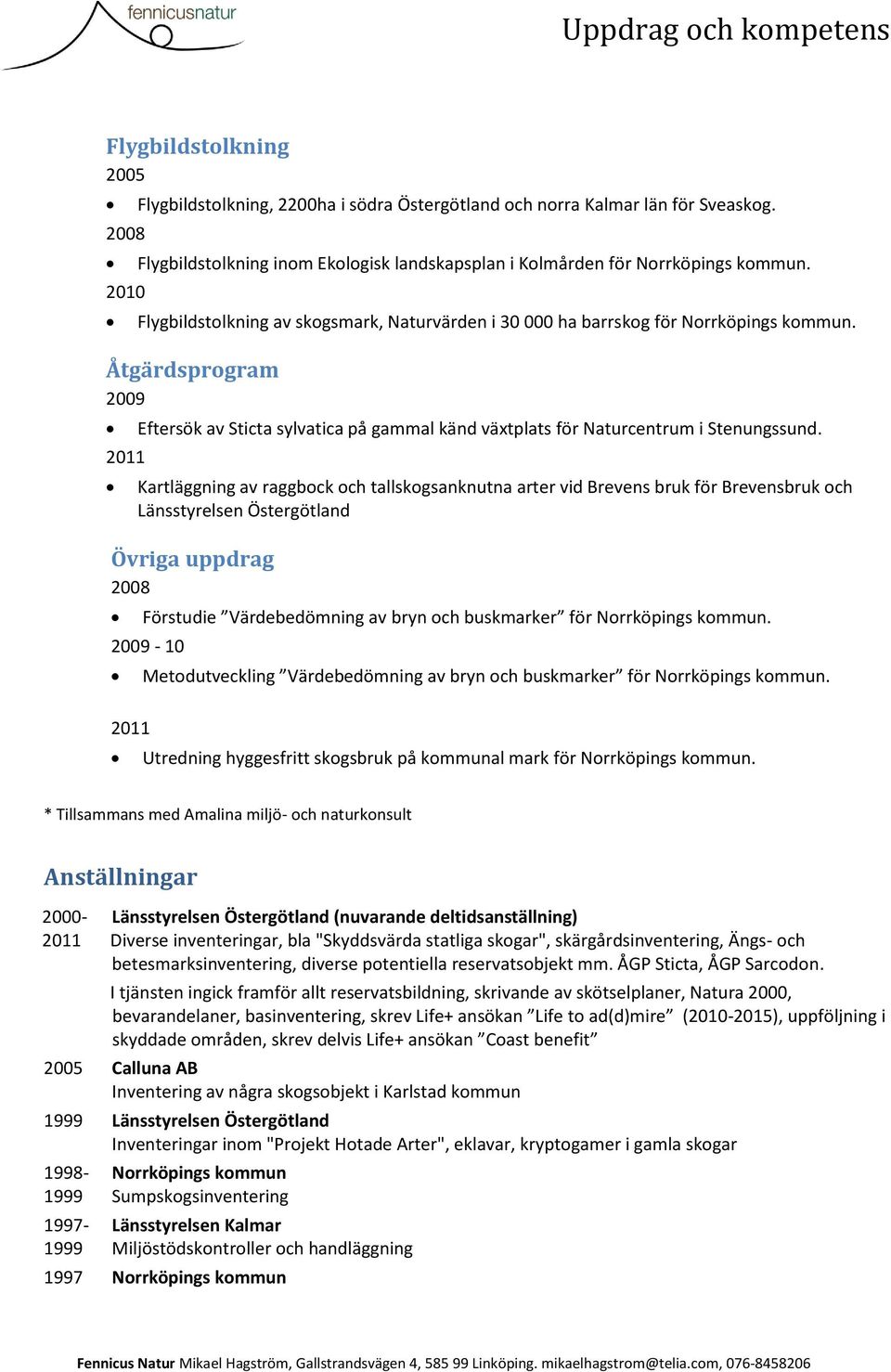 Kartläggning av raggbock och tallskogsanknutna arter vid Brevens bruk för Brevensbruk och Länsstyrelsen Östergötland Övriga uppdrag Förstudie Värdebedömning av bryn och buskmarker för Norrköpings