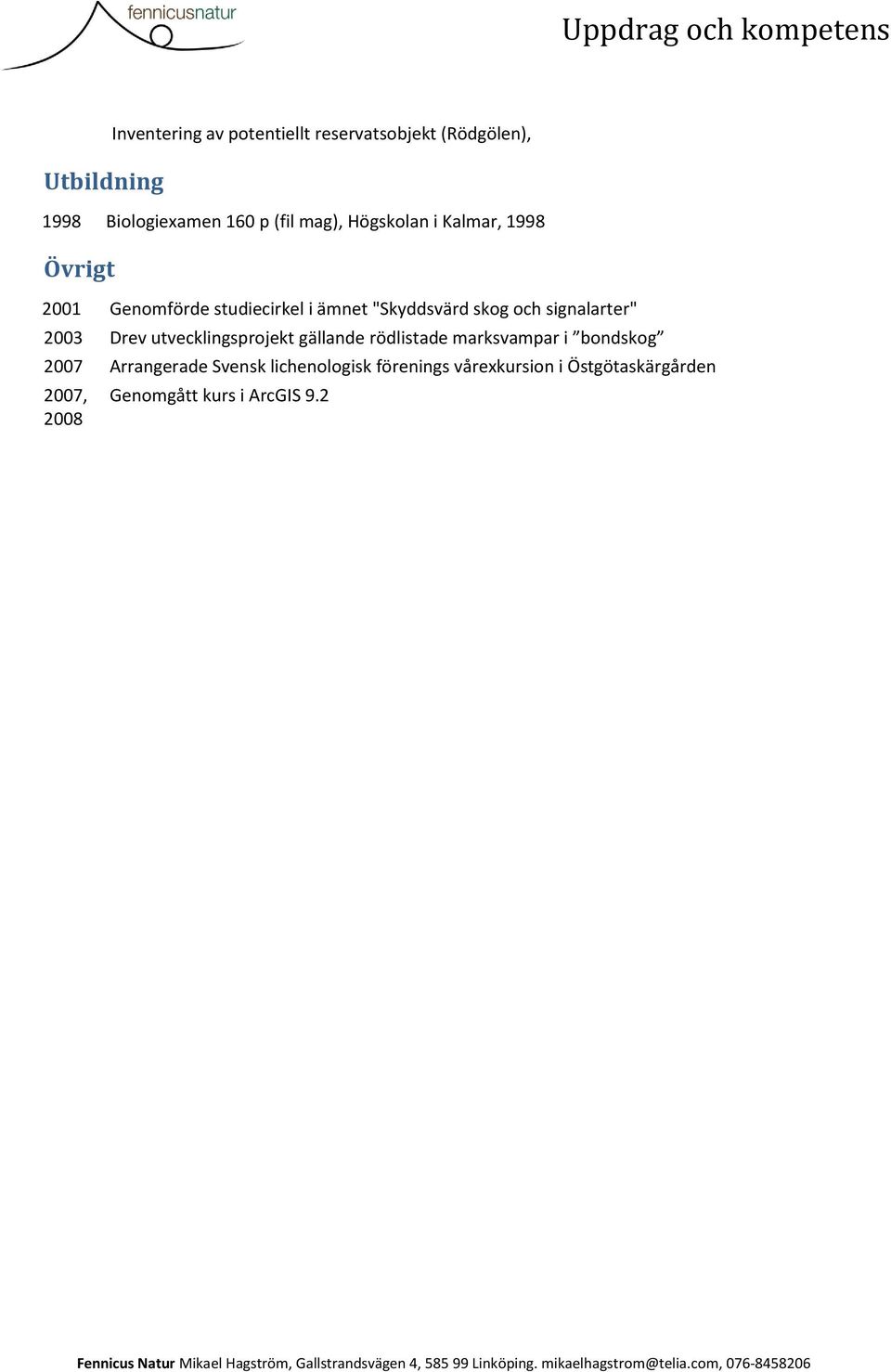 signalarter" 2003 Drev utvecklingsprojekt gällande rödlistade marksvampar i bondskog