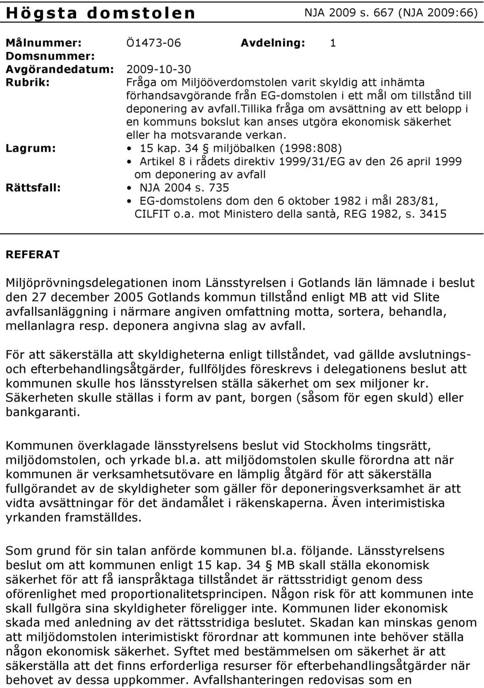 om tillstånd till deponering av avfall.tillika fråga om avsättning av ett belopp i en kommuns bokslut kan anses utgöra ekonomisk säkerhet eller ha motsvarande verkan. Lagrum: 15 kap.