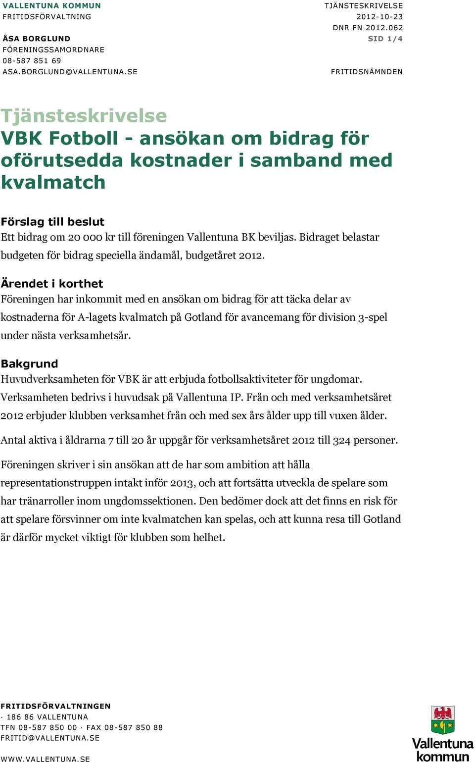 Bidraget belastar budgeten för bidrag speciella ändamål, budgetåret 2012.