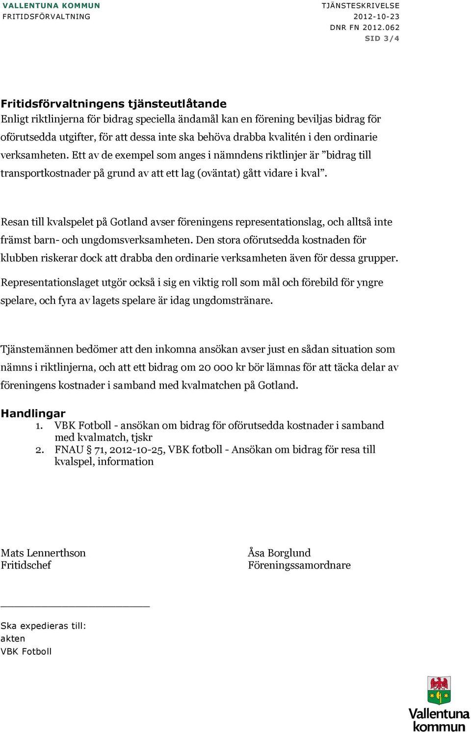 Resan till kvalspelet på Gotland avser föreningens representationslag, och alltså inte främst barn- och ungdomsverksamheten.