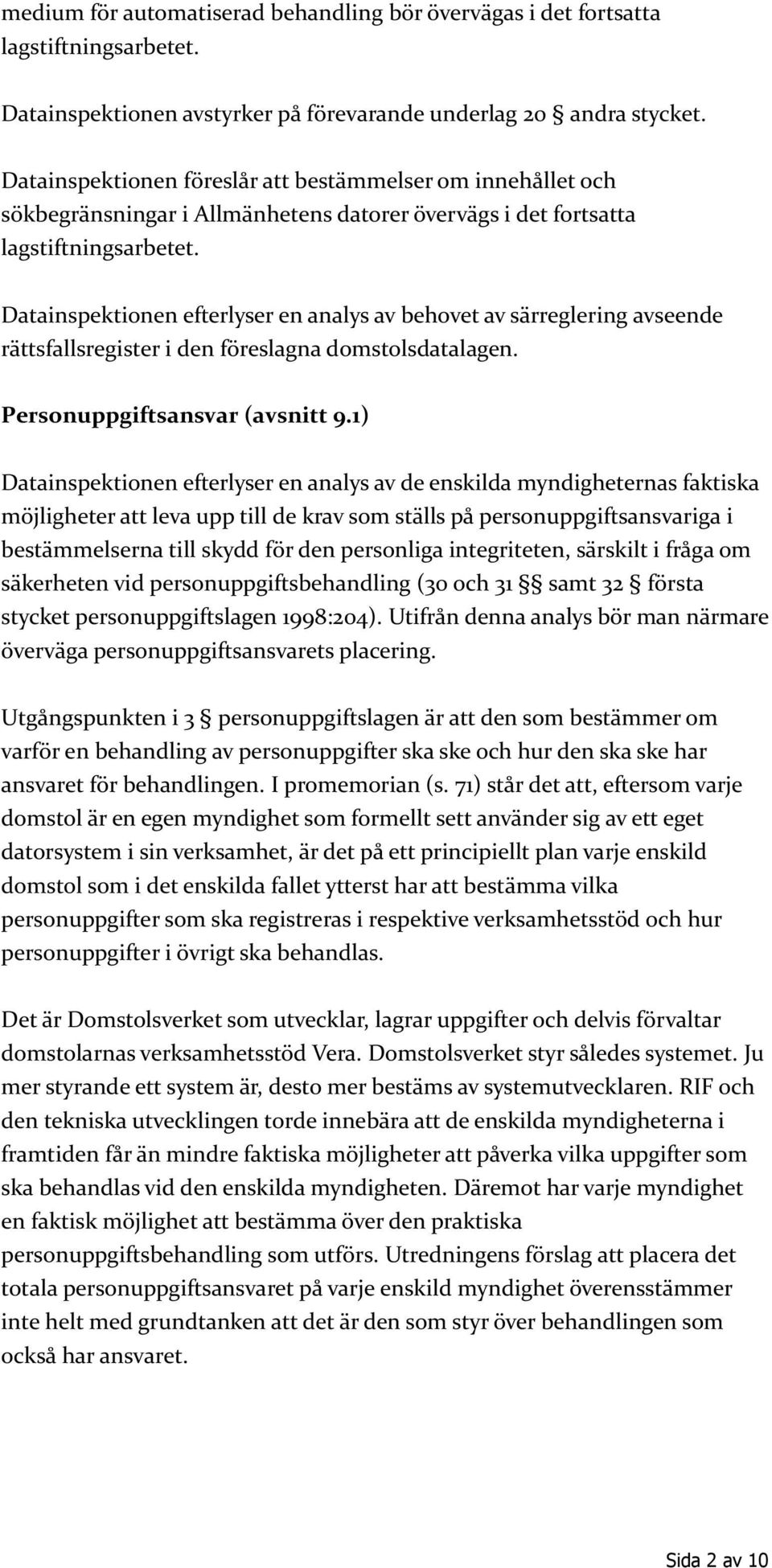 Datainspektionen efterlyser en analys av behovet av särreglering avseende rättsfallsregister i den föreslagna domstolsdatalagen. Personuppgiftsansvar (avsnitt 9.