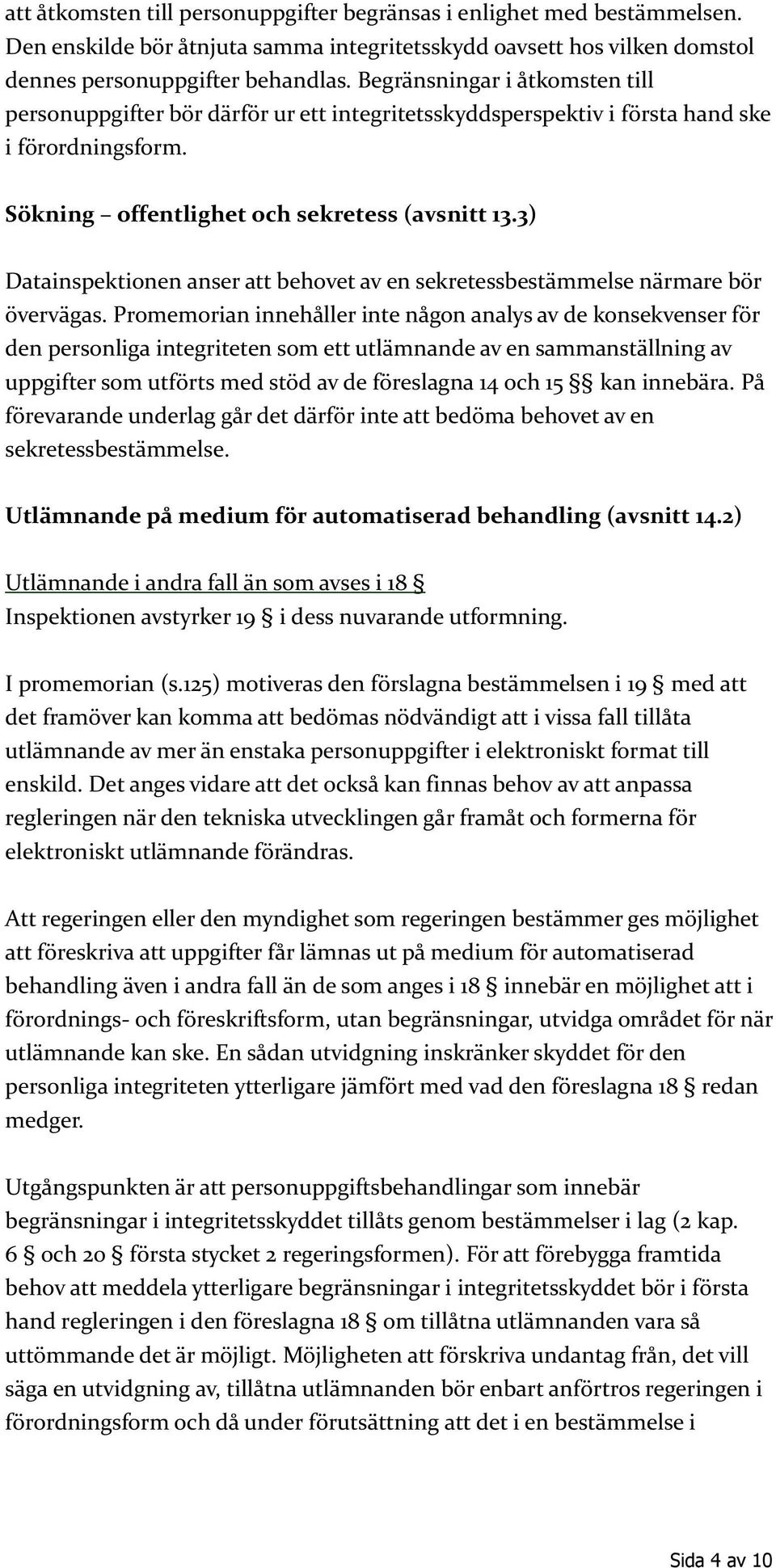 3) Datainspektionen anser att behovet av en sekretessbestämmelse närmare bör övervägas.