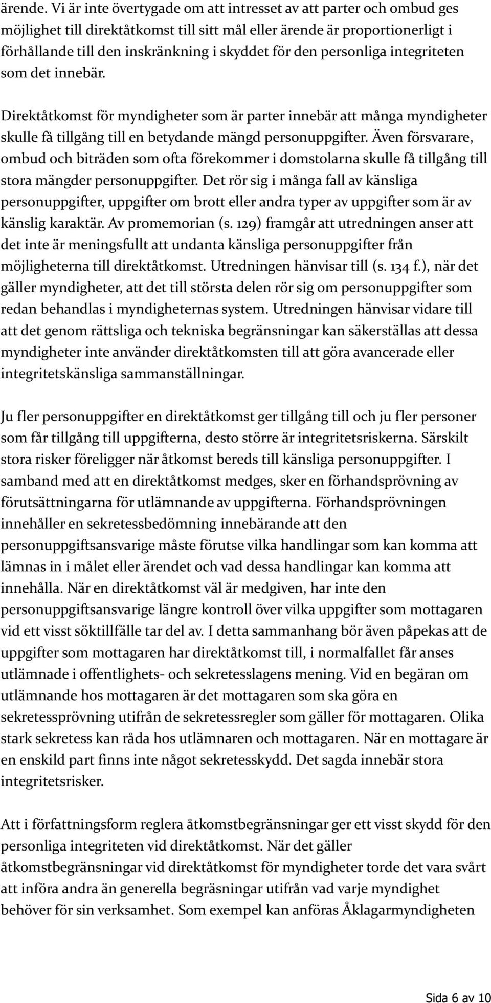 personliga integriteten som det innebär. Direktåtkomst för myndigheter som är parter innebär att många myndigheter skulle få tillgång till en betydande mängd personuppgifter.