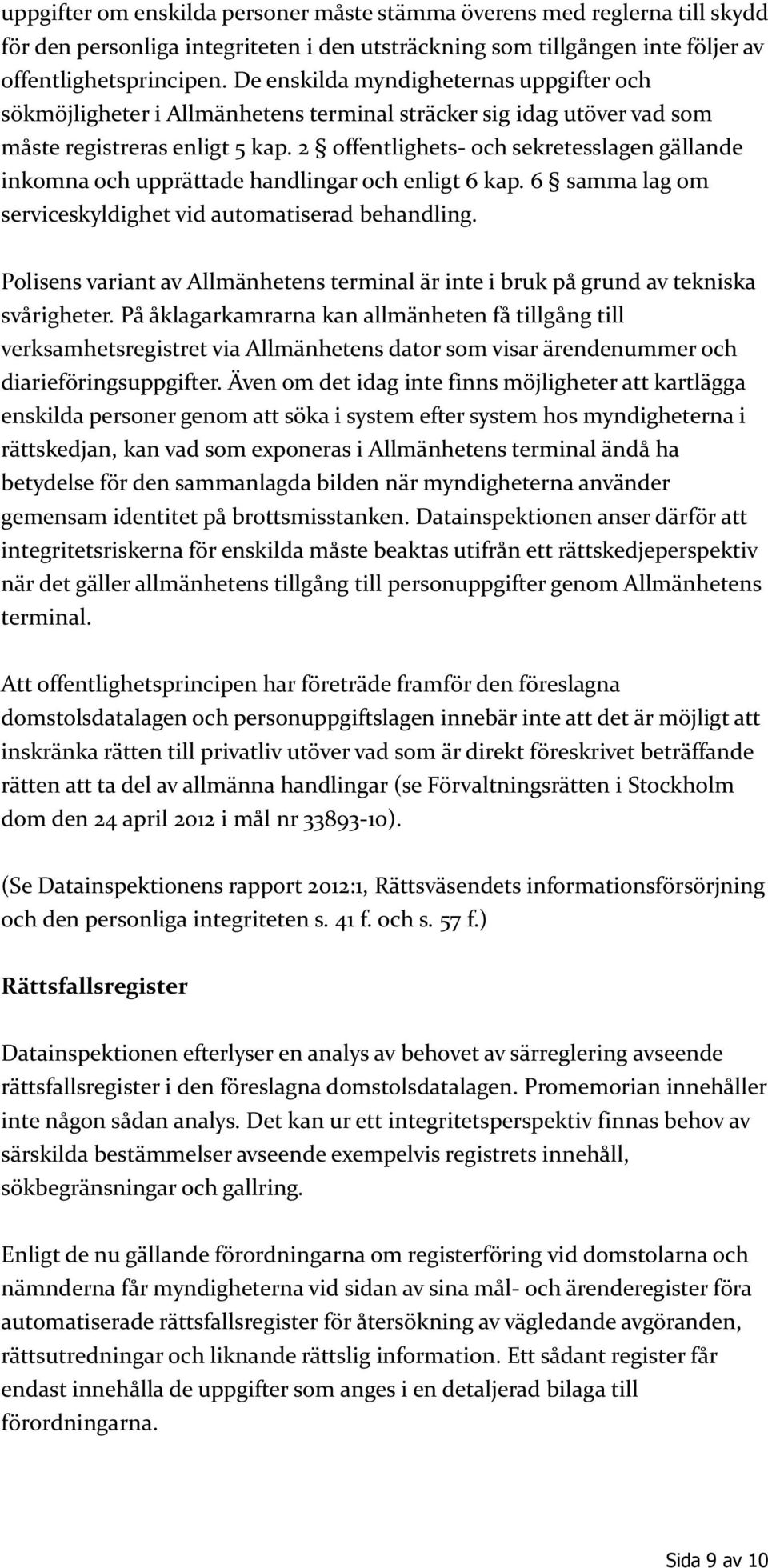 2 offentlighets- och sekretesslagen gällande inkomna och upprättade handlingar och enligt 6 kap. 6 samma lag om serviceskyldighet vid automatiserad behandling.