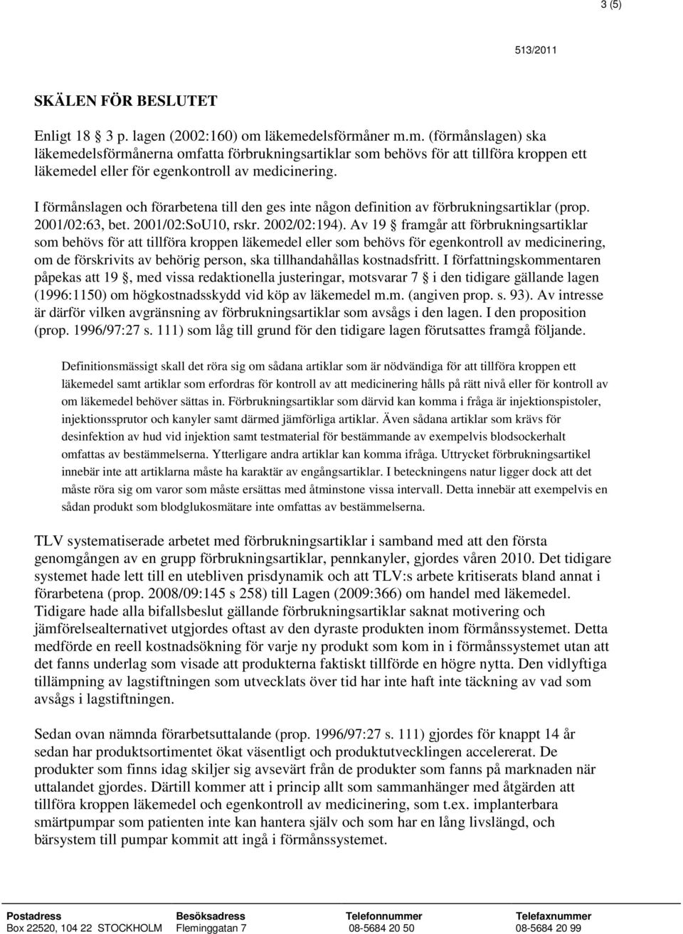 I förmånslagen och förarbetena till den ges inte någon definition av förbrukningsartiklar (prop. 2001/02:63, bet. 2001/02:SoU10, rskr. 2002/02:194).