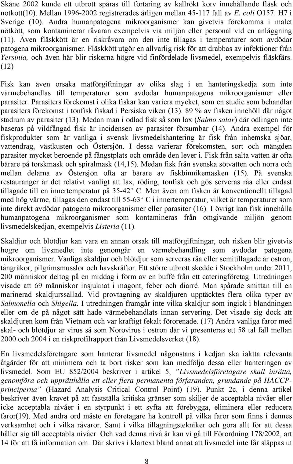 Även fläskkött är en riskråvara om den inte tillagas i temperaturer som avdödar patogena mikroorganismer.