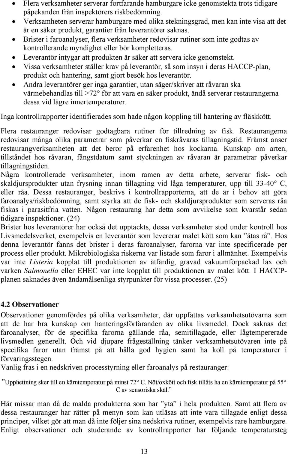 Brister i faroanalyser, flera verksamheter redovisar rutiner som inte godtas av kontrollerande myndighet eller bör kompletteras. Leverantör intygar att produkten är säker att servera icke genomstekt.