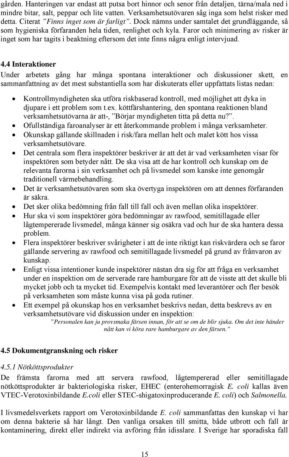 Faror och minimering av risker är inget som har tagits i beaktning eftersom det inte finns några enligt intervjuad. 4.