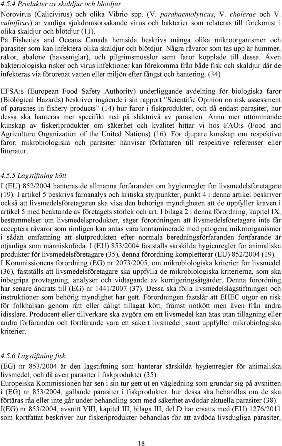 På Fisheries and Oceans Canada hemsida beskrivs många olika mikroorganismer och parasiter som kan infektera olika skaldjur och blötdjur.