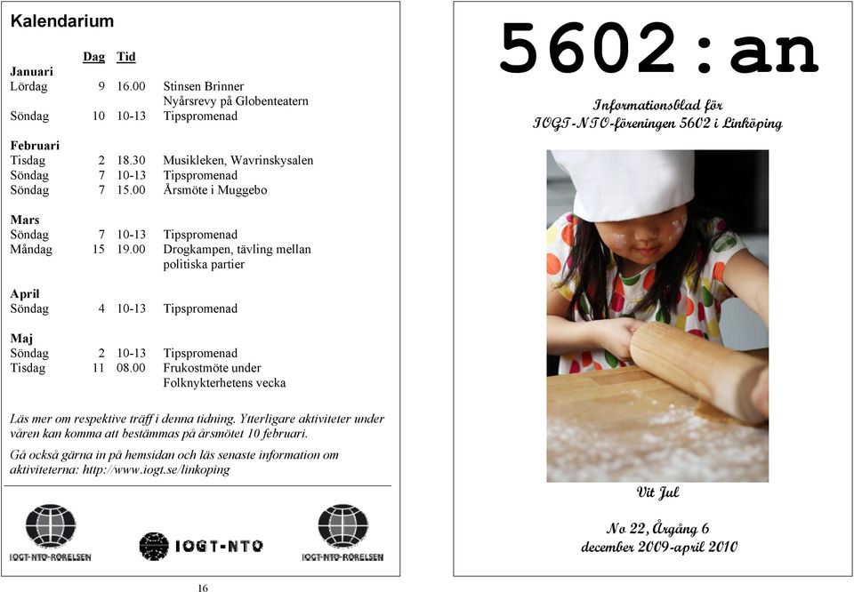 00 Årsmöte i Muggebo 5602:an Informationsblad för IOGT-NTO-föreningen 5602 i Linköping Mars Söndag 7 10-13 Tipspromenad Måndag 15 19.