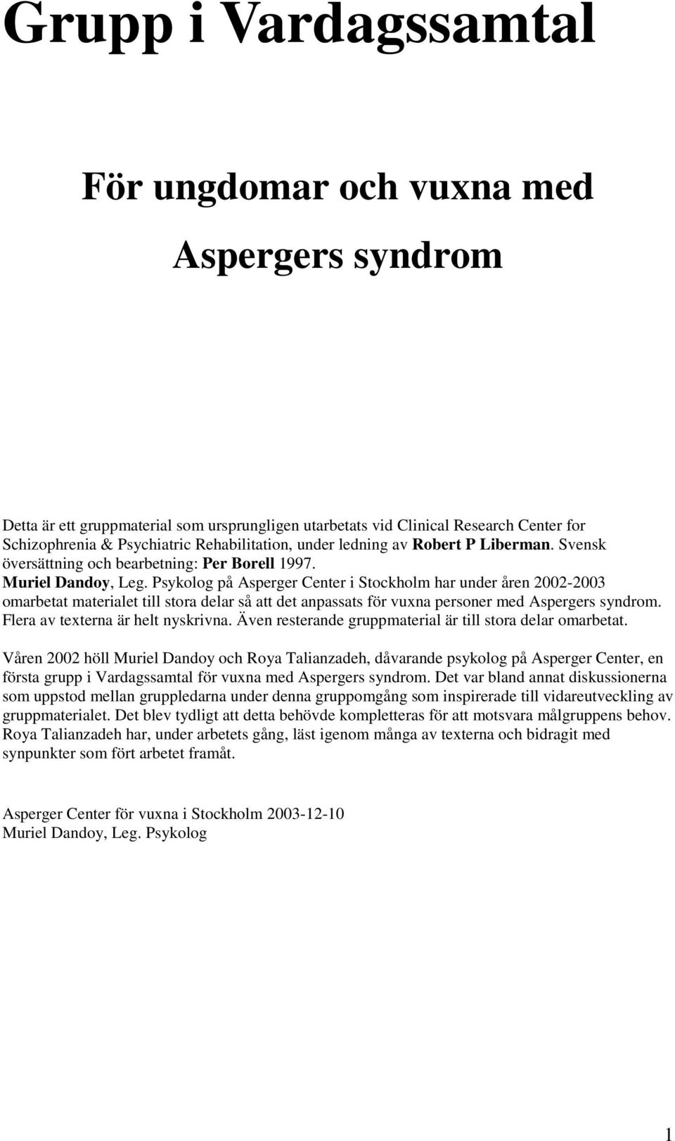 Psykolog på Asperger Center i Stockholm har under åren 2002-2003 omarbetat materialet till stora delar så att det anpassats för vuxna personer med Aspergers syndrom.