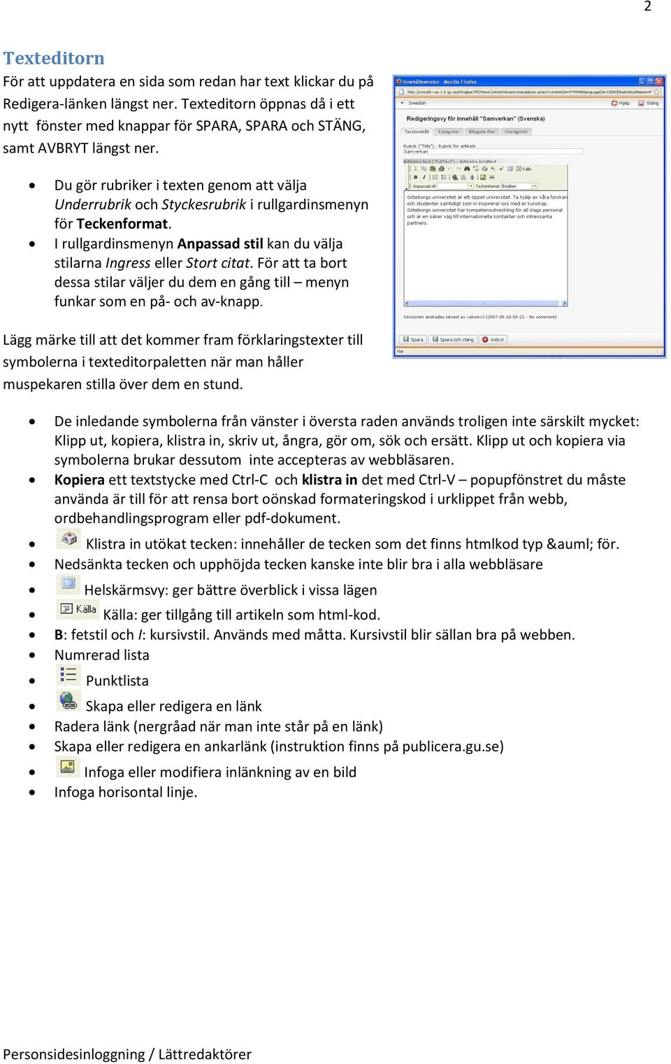 Du gör rubriker i texten genom att välja Underrubrik och Styckesrubrik i rullgardinsmenyn för Teckenformat. I rullgardinsmenyn Anpassad stil kan du välja stilarna Ingress eller Stort citat.