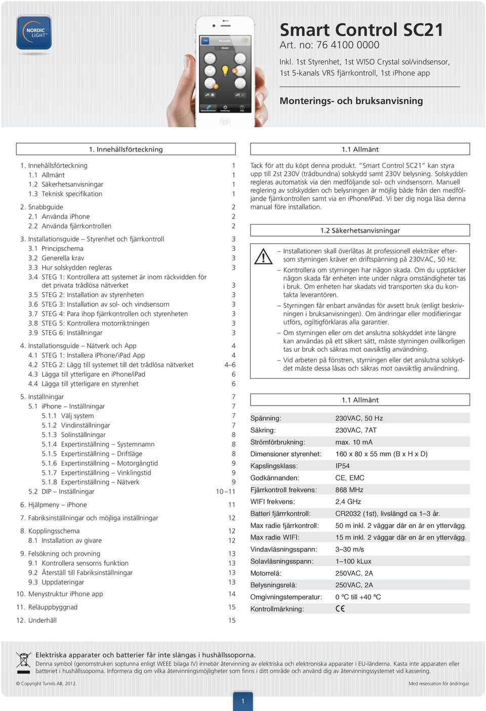 1 Principschema 3 3.2 Generella krav 3 3.3 Hur solskydden regleras 3 3.4 STEG 1: Kontrollera att systemet är inom räckvidden för det privata trådlösa nätverket 3 3.