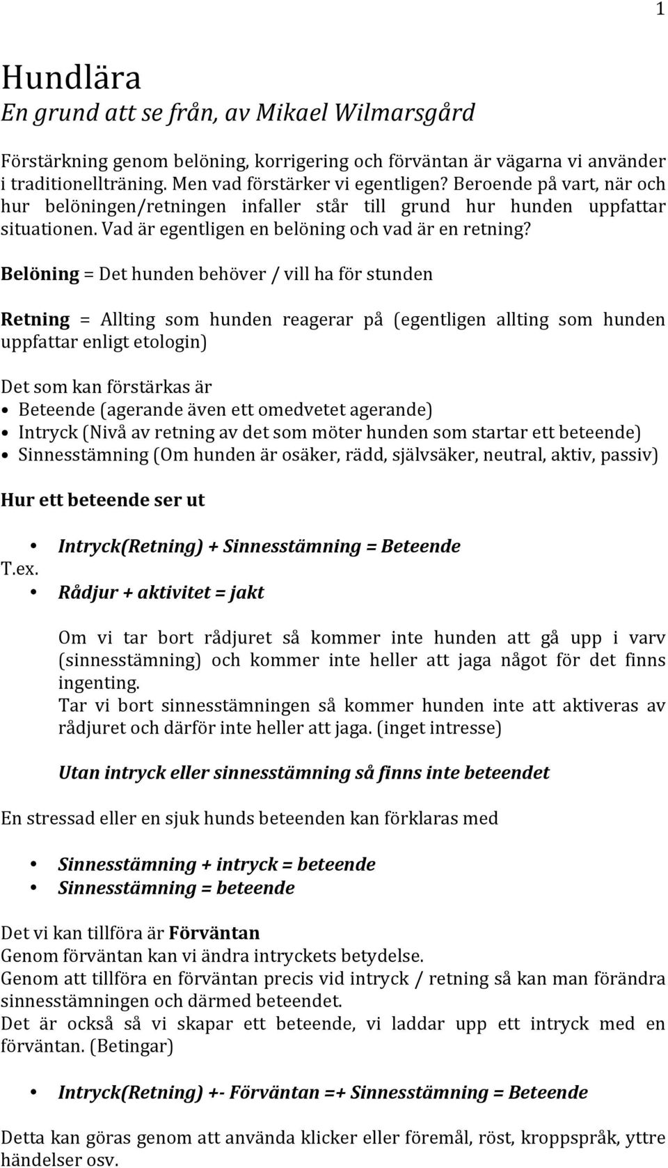 Belöning = Det hunden behöver / vill ha för stunden Retning = Allting som hunden reagerar på (egentligen allting som hunden uppfattar enligt etologin) Det som kan förstärkas är Beteende (agerande