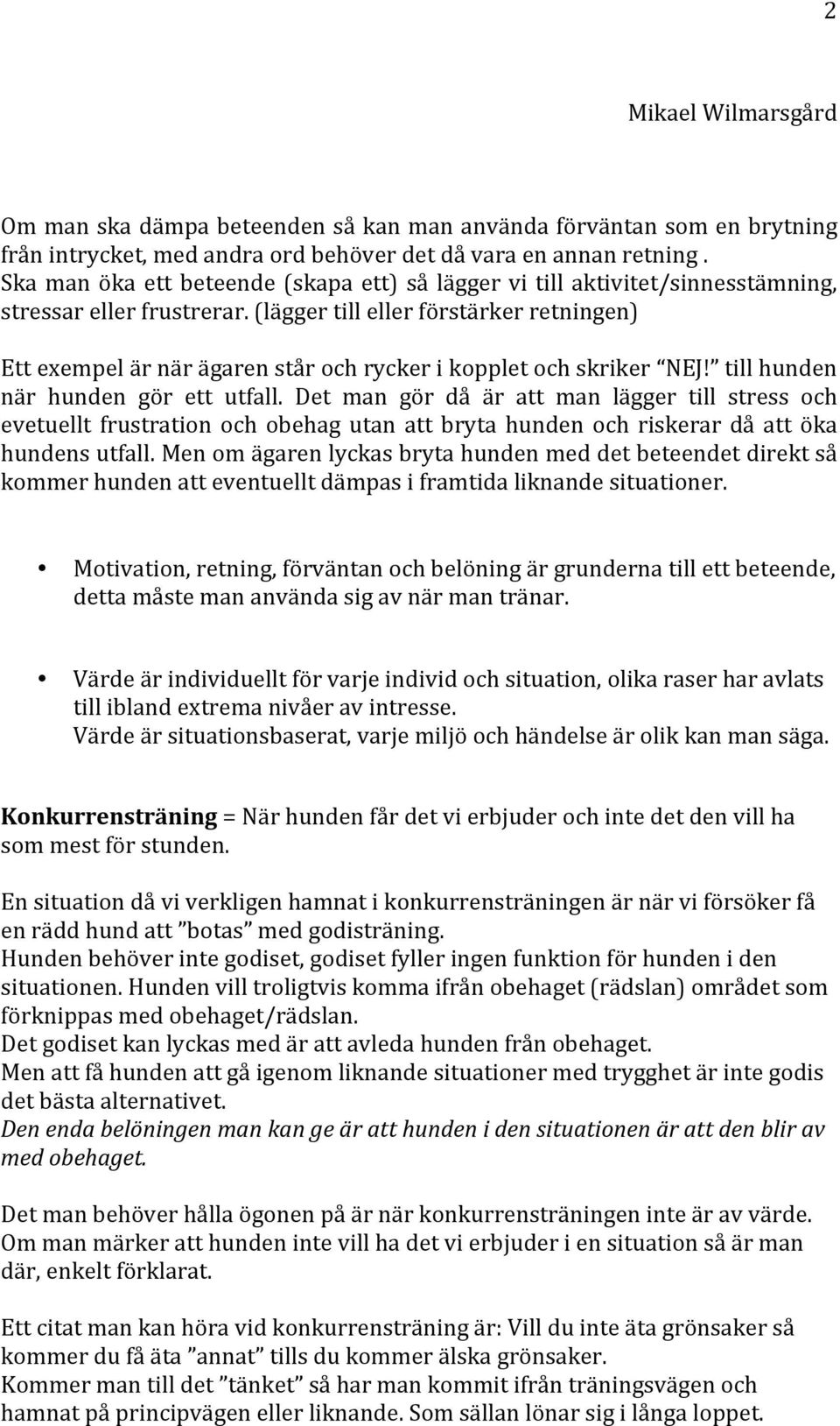 (lägger till eller förstärker retningen) Ett exempel är när ägaren står och rycker i kopplet och skriker NEJ! till hunden när hunden gör ett utfall.