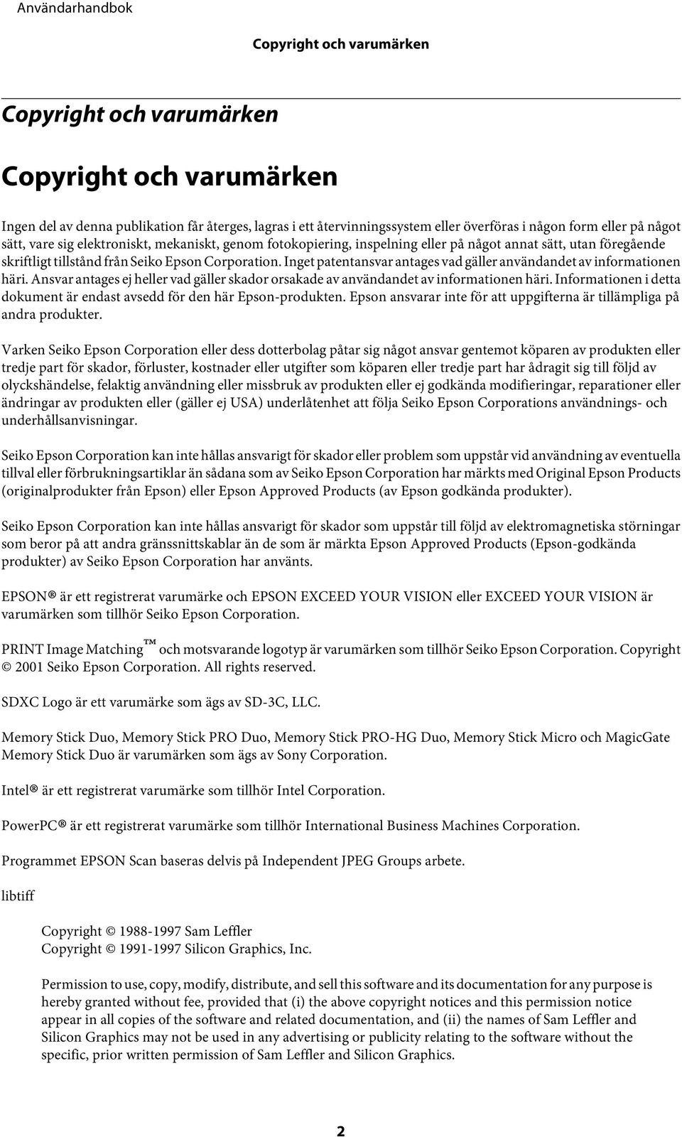 Inget patentansvar antages vad gäller användandet av informationen häri. Ansvar antages ej heller vad gäller skador orsakade av användandet av informationen häri.