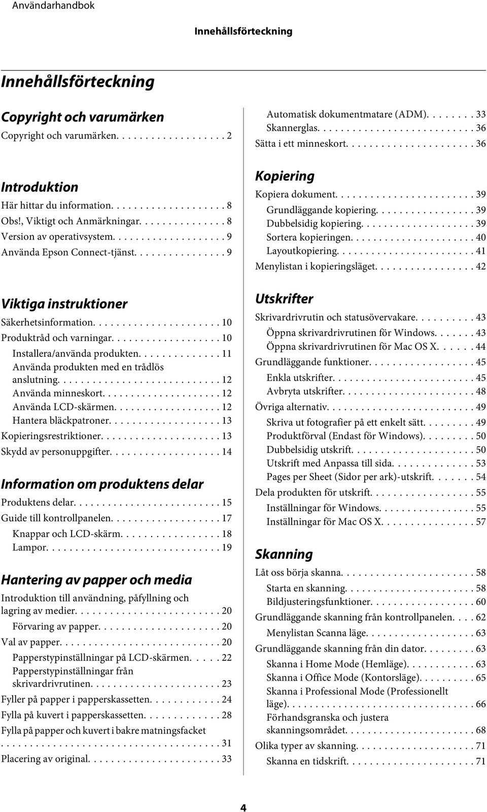 .. 11 Använda produkten med en trådlös anslutning... 12 Använda minneskort... 12 Använda LCD-skärmen... 12 Hantera bläckpatroner... 13 Kopieringsrestriktioner... 13 Skydd av personuppgifter.