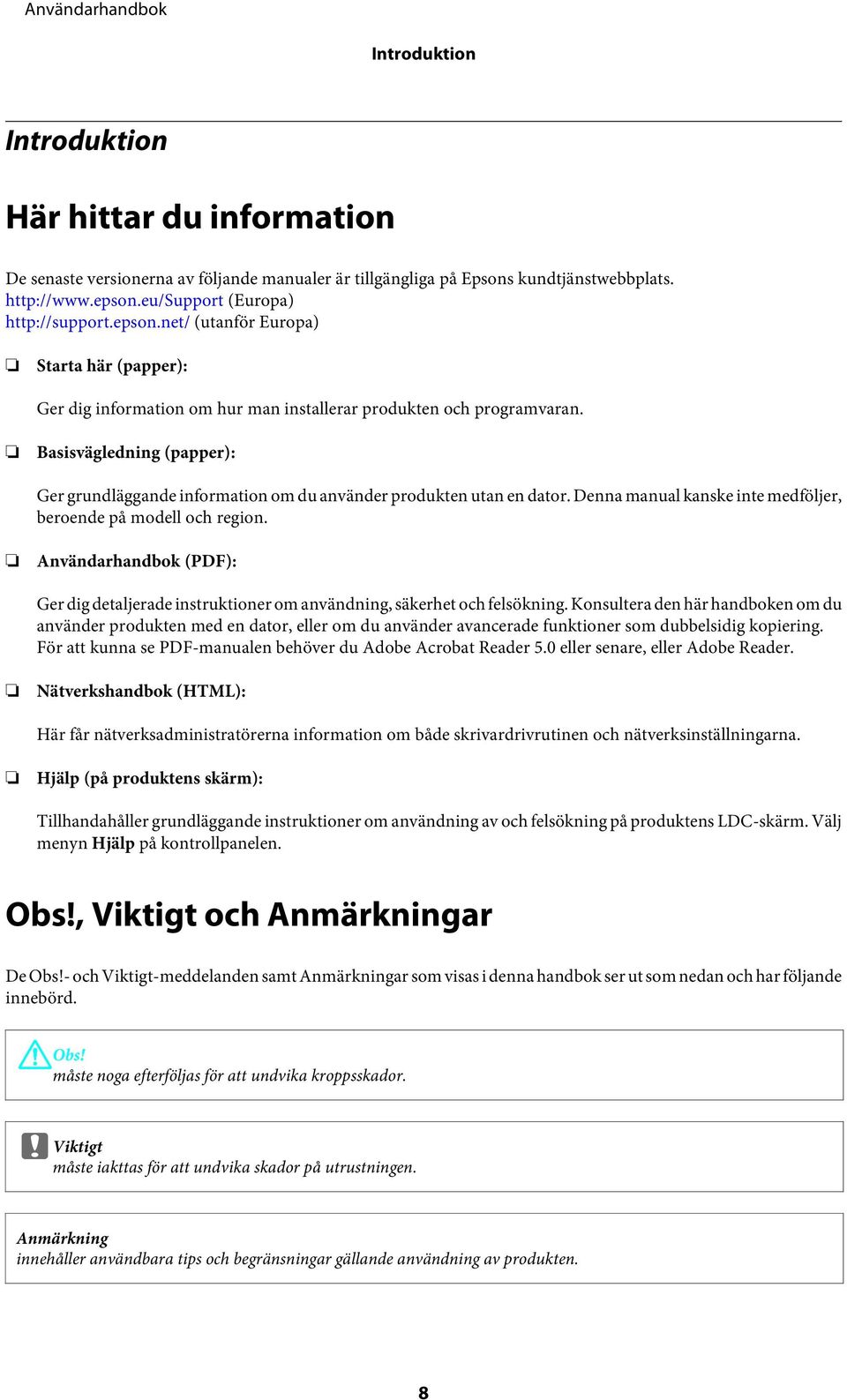 Basisvägledning (papper): Ger grundläggande information om du använder produkten utan en dator. Denna manual kanske inte medföljer, beroende på modell och region.