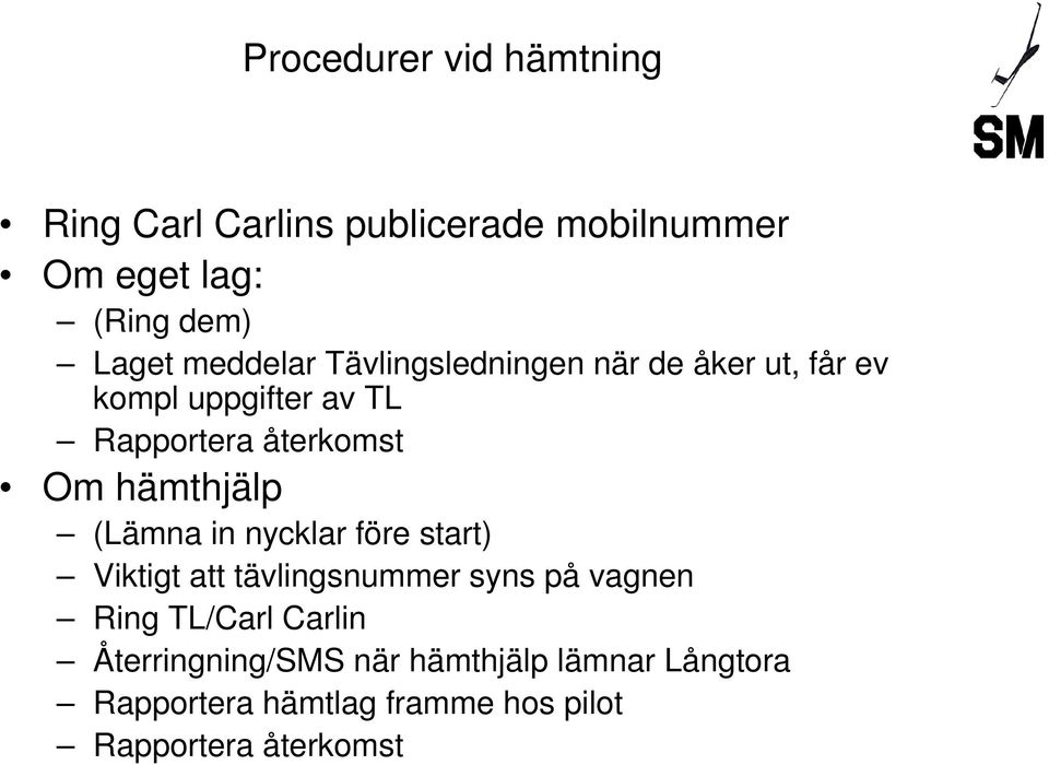 hämthjälp (Lämna in nycklar före start) Viktigt att tävlingsnummer syns på vagnen Ring TL/Carl